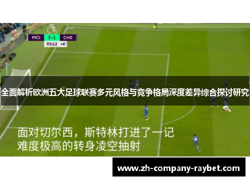 全面解析欧洲五大足球联赛多元风格与竞争格局深度差异综合探讨研究 全面解析欧洲五大足球联赛多元风格与竞争格局深度差异综合探讨研究