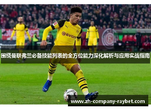 围绕曼联弗兰必备技能列表的全方位能力深化解析与应用实战指南 围绕曼联弗兰必备技能列表的全方位能力深化解析与应用实战指南