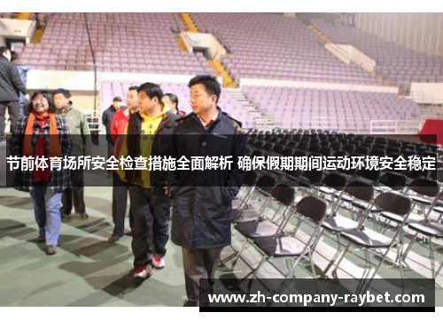 节前体育场所安全检查措施全面解析 确保假期期间运动环境安全稳定 节前体育场所安全检查措施全面解析 确保假期期间运动环境安全稳定