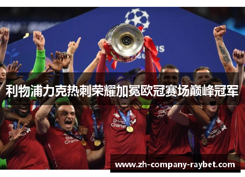 利物浦力克热刺荣耀加冕欧冠赛场巅峰冠军 利物浦力克热刺荣耀加冕欧冠赛场巅峰冠军