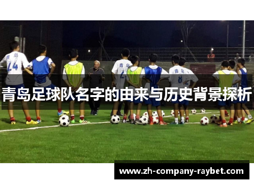 青岛足球队名字的由来与历史背景探析 青岛足球队名字的由来与历史背景探析
