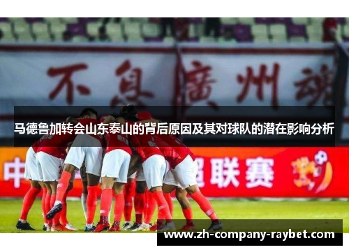 马德鲁加转会山东泰山的背后原因及其对球队的潜在影响分析